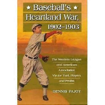 Baseball's Heartland War 1902-1903 The Western League And American Associatio - Dennis Pajot