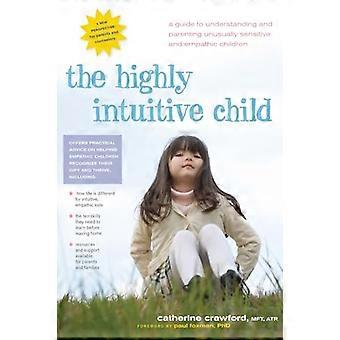 Highly Intuitive Child A Guide to Understanding and Parenting Unusually Sensitive and Empathic Children
