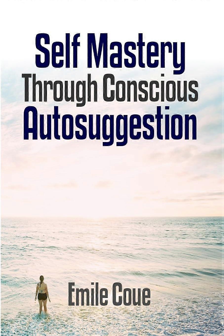 Self mastery through conscious autosuggestion