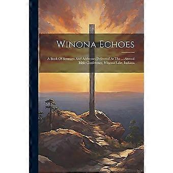 Winona Echoes A Book Of Sermons And Addresses Delivered At The. Annual Bible C - Anonymous - Paperback - en Book