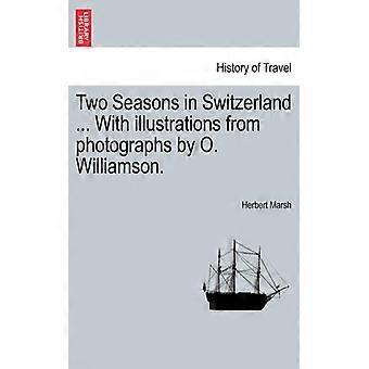 Two Seasons In Switzerland. With Illustrations From Photographs By O. Williams - Herbert Marsh - Paperback - English Book - History