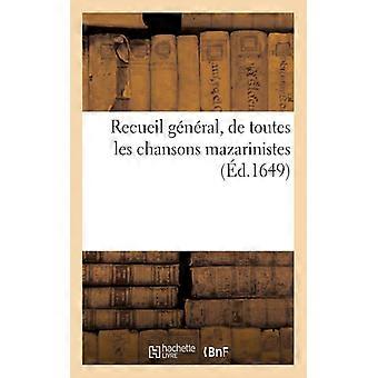Recueil General De Toutes Les Chansons Mazarinistes. Et Avec Plusieurs Qui No