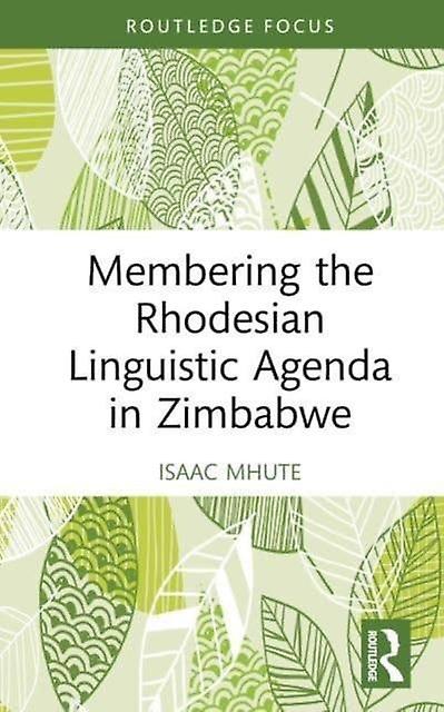 Membering The Rhodesian Linguistic Agenda In Zimbabwe by Mhute & Isaac Midlands State University & Zimbabwe Hardback Book