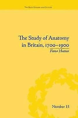 The Study of Anatomy in Britain 1700â1900