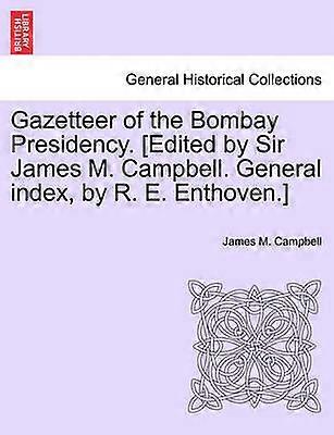 Gazetteer of the Bombay Presidency Edited by Sir James M Campbell General index by R E Enthoven
