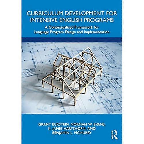 Curriculum Development for Intensive English Programs : A Contextualized Framework for Language Program Design and Implementation