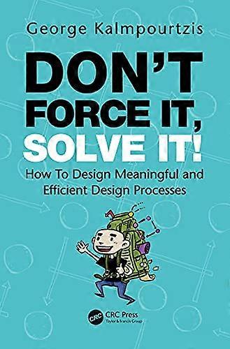 Dont Force It Solve It How To Design Meaningful and Efficient Design Processes