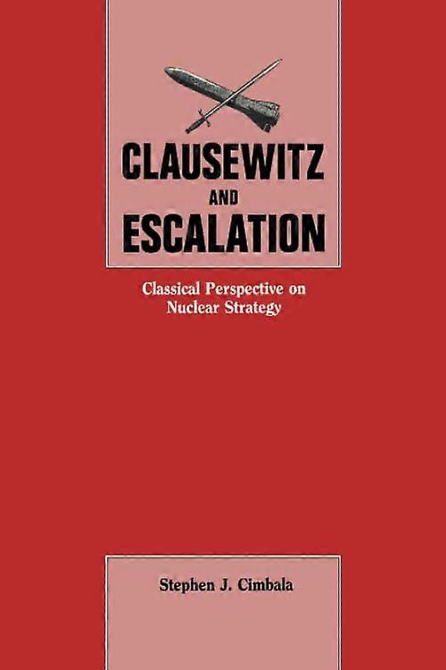 Clausewitz and Escalation: Classical Perspective on Nuclear Strategy