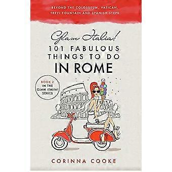 Glam Italia! 101 fantastische dingen om te doen in Rome: voorbij het Colosseum, het Vaticaan, de Trevifontein en de Spaanse Trappen (Glam Italia!)