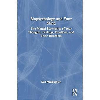 Biopsychology and Your Mind The Mental Mechanics of Your Thoughts Feelings Emotions and Their Disorders
