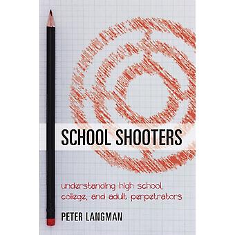 Atiradores em escolas: entendendo os perpetradores do ensino médio, da faculdade e adultos - Peter Langman