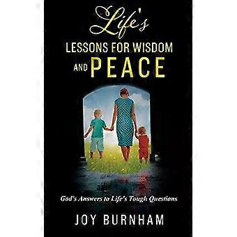 Life's Lessons For Wisdom And Peace God's Answers To Life's Tough Questions - Joy Burnham