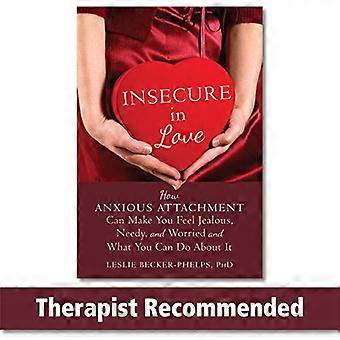 Insecure in Love How Anxious Attachment Can Make You Feel Jealous Needy and Worried and What You Can Do About It