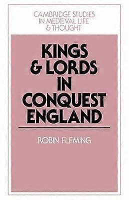 Kings and Lords in Conquest England 15 Cambridge Studies in Medieval Life and Thought Fourth Series Series Number 15