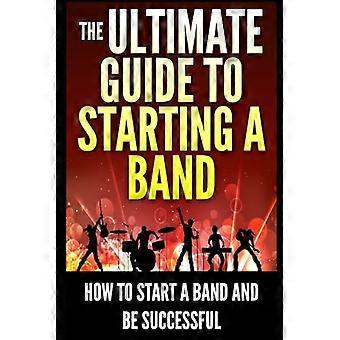 De ultieme gids voor het starten van een band: hoe begin je een band en wees je succesvol?