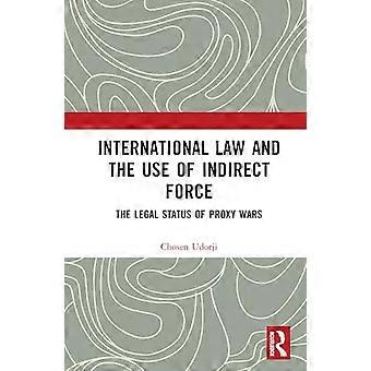 International Law and the Use of Indirect Force The Legal Status of Proxy Wars