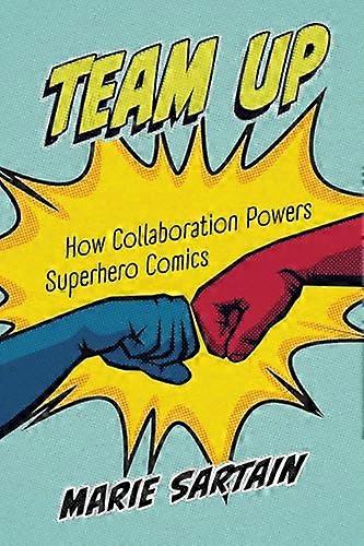 Team Up How Collaboration Powers Superhero Comics