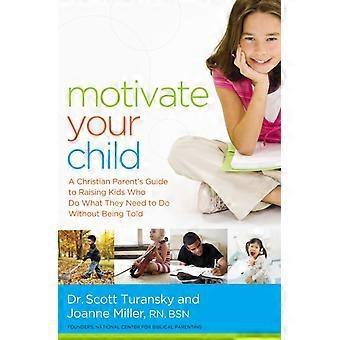 The Motivate Your Child A Christian Parent's Guide To Raising Kids Who Do What T - Turansky, Scott, R.N., Dr - Paperback - en Book