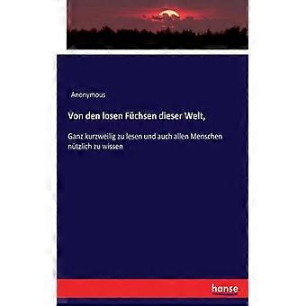 Von Den Losen Fchsen Dieser Welt Ganz Kurzweilig Zu Lesen Und Auch Allen Mensc - Anonymous - Paperback - English Book - History