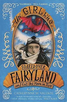 The Girl Who Soared Over Fairyland And Cut The Moon In Two by Catherynne M. Valente Paperback