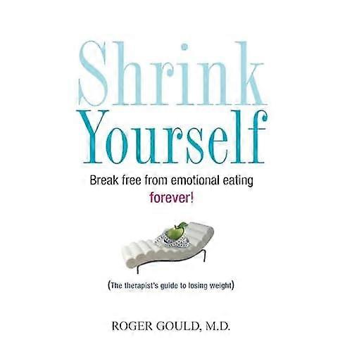 Shrink Yourself: Break Free from Emotional Eating Forever