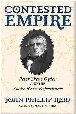 Contested Empire - Peter Skene Ogden and the Snake River Expeditions