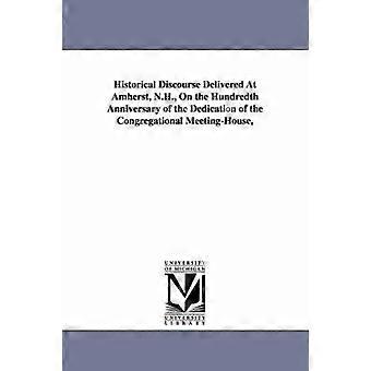 Historical Discourse Delivered At Amherst N.H. On the Hundredth Anniversary of the Dedication of the Congregational Meeting-House