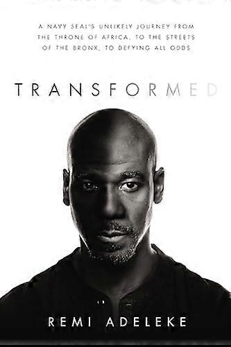 Transformed: A Navy SEALs Unlikely Journey from the Throne of Africa to the Streets of the Bronx to Defying All Odds