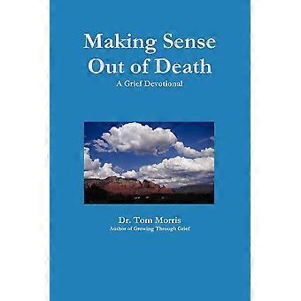 Making Sense Out Of Death A Grief Devotional - Dr. Tom Morris - Paperback - en Book