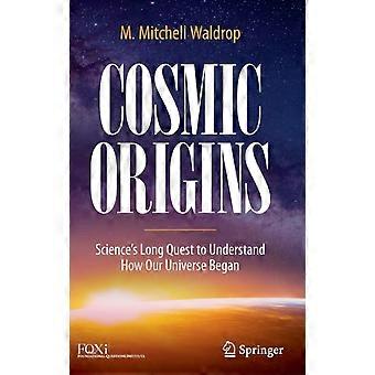 Cosmic Origins Science's Long Quest To Understand How Our Universe Began - M. Mitchell Waldrop