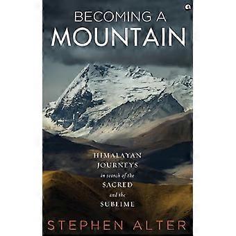 Devenir une montagne : Himalaya voyages à la recherche du sacré et du Sublime