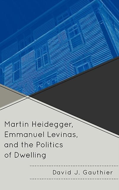 Martin Heidegger Emmanuel Levinas And The Politics Of Dwelling by David J. Gauthier Paperback Book