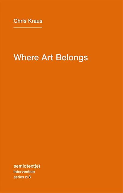 Where Art Belongs by Chris Kraus Paperback