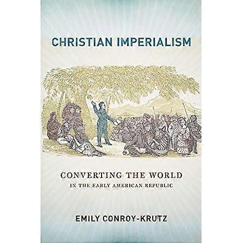 Christian Imperialism: Converting the World in the Early American Republic
