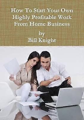 How to Start Your Own Highly Profitable Work from Home Business