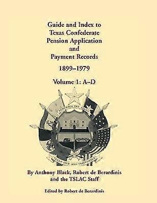 Guide and Index to Texas Confederate Pension Application and Payment Records 18991979 Volume 1 AD