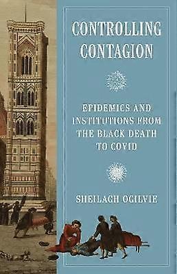 Controlling Contagion - Epidemics and Institutions from the Black Death to Covid