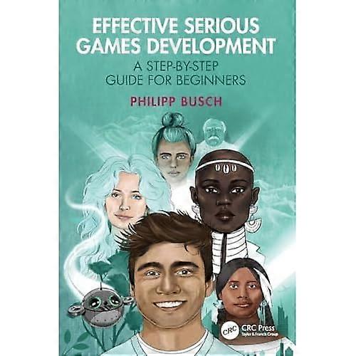 Effective Serious Games Development : a Step-By-Step Guide for Beginners