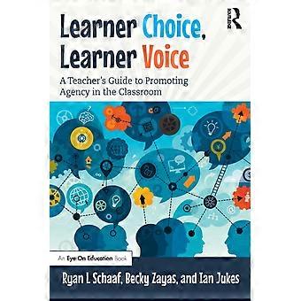 Learner Choice Learner Voice A Teacher's Guide To Promoting Agency In The Cla - Ryan L Schaaf