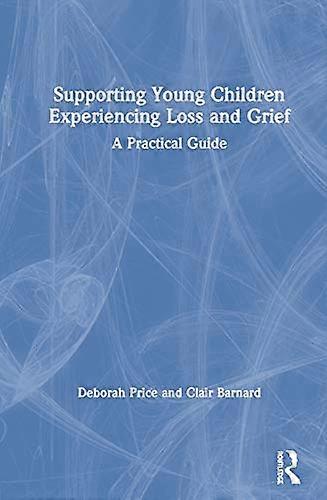 Supporting Young Children Experiencing Loss and Grief: A Practical Guide