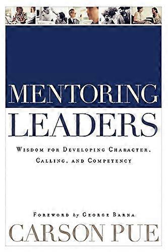 Mentoring Leaders Wisdom for Developing Character Calling and Competency