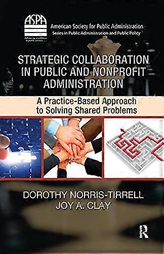 Strategic Collaboration in Public and Nonprofit Administration A Practice Based Approach to Solving Shared Problems
