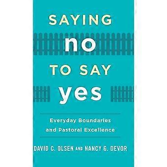 Saying No To Say Yes Everyday Boundaries And Pastoral Excellence - David C. Olsen