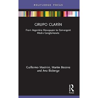 Grupo Clarn From Argentine Newspaper To Convergent Media Conglomerate - Guillermo Mastrini