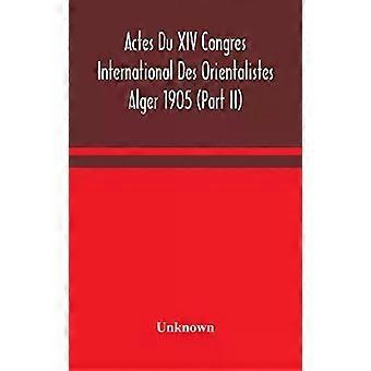 Actes Du Xiv Congres International Des Orientalistes Alger 1905 Parte Ii - Desconhecido