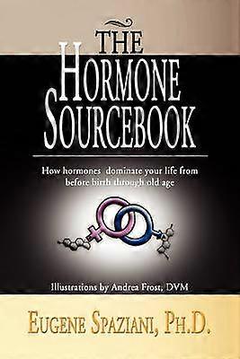 The Hormone Sourcebook How hormones dominate your life from before birth through old age