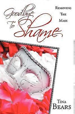 Goodbye to Shame Removing The Mask