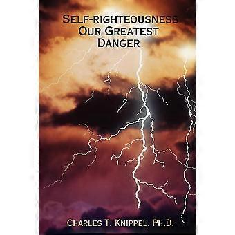 Self-righteousness Our Greatest Danger - Knippel, Ph.D., Charles, T - Paperback - en Book