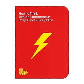 How To Think Like An Entrepreneur - Philip Delves Broughton