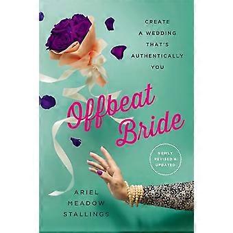 Offbeat Bride (Revised): Create a Wedding That's Authentically YOU